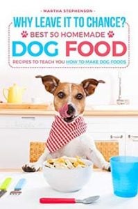 Why Leave It to Chance?- Best 50 Homemade Dog Food Recipes to Teach You How to Make Dog Foods